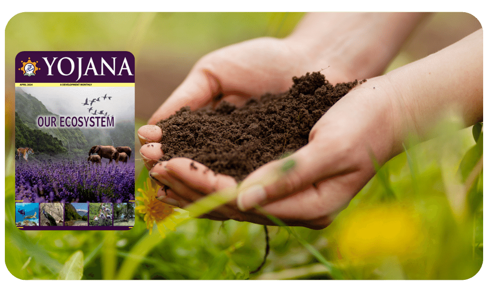 UPSC Yojana Magazine: Unveiling the Complexities of the Soil Ecosystem!